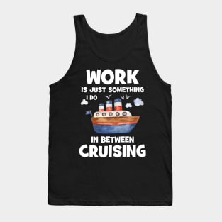 Work Is Just Something I Do In Between Cruising Tank Top